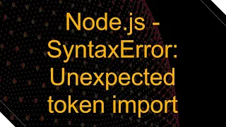 Node js - SyntaxError Unexpected token import