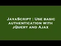 JavaScript Use basic authentication with jQuery and Ajax