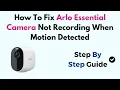 How To Fix Arlo Essential Camera Not Recording When Motion Detected