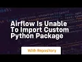 Airflow is unable to Import custom python package