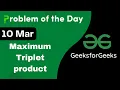 10 March Maximum Triplet product C GFG - Problem of the day POTD