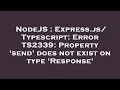 NodeJS Express Error TS2339 Property send does not exist on type Response