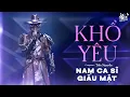 Lagu Khổ Yêu - Nam Ca Sĩ Giấu Mặt | Vì Anh Cố Chấp Dại Khờ, Yêu Em Chẳng Cần Lý Do...