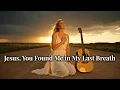 Download Lagu Jesus, You Found Me in My Last Breath | Worship for Weary Souls