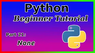 None - Python Tutorial Part 21