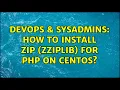 DevOps SysAdmins How to install ZIP ZZIPlib for PHP on CentOS 2 Solutions