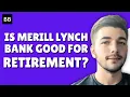 Is Merill Lynch Bank Good For Retirement Is Merrill Lynch Bank Part Of Bank Of America