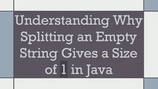 Understanding Why Splitting an Empty String Gives a Size of 1 in Java