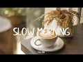 Download Lagu Slow morning ~ songs to play for your slow morning || Indie/Folk/Acoustic Playlist