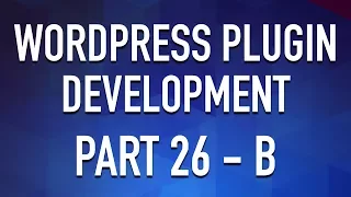 WordPress Plugin Development - Part 26b