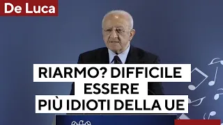 De Luca: "Riarmo? Difficile essere più idioti della Ue. Trump? Ha squarciato il velo di ipocrisia"