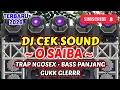 Lagu DJ CEK SOUND ~ O SAIBA ~ TRAP NGOSEX • BASS PANJANG • GUKK GLERRR