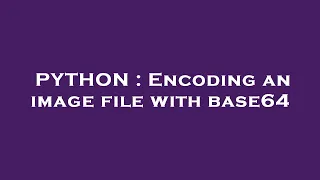 PYTHON Encoding an image file with base64