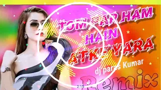 tom par ham hain atke yara dil bhi mare jhatke dj hindi full 