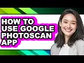 How to Use Google Photoscan App only Way