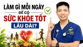 Làm Gì Mỗi Ngày Để Có Sức Khỏe Tốt Lâu Dài? | Dr Ngọc