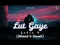 Lut Gaye (LoFi Mix) Slowed Reverb | Emraan Hashmi, Yukti | Jubin Nautiyal, Tanishk B, Manoj M