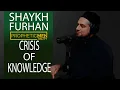 #006 CRISIS OF KNOWLEDGE - Shaykh Furhan Zubari | PROPHETIC MENTALITY