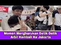 Momen Mengharukan Detik2 Arbil Balik Ke Jakarta