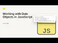JavaScript - Web development basic Series Working with Date Objects in JavaScript