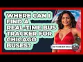 Where Can I Find A Real-time Bus Tracker For Chicago Buses - What To Know About Chicago