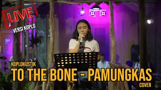 Download TO THE BONE - PAMUNGKAS VERSI KOPLO || KOPLOKUSTIK NIGHT LALA (COVER) MP3