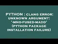 PYTHON clang error unknown argument -mno-fused-madd python package installation failure