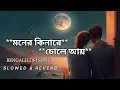 Lagu ''মনের কিনারে চোলে আয়'' BENGALI LOFI SONG ♥️ SLOWED \u0026 REVERB 🥰