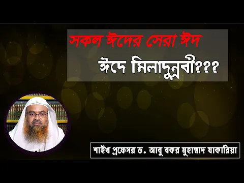 সকল ঈদের সেরা ঈদ ঈদে মিলাদুন্নবী??? শাইখ প্রফেসর ড. আবু বকর মুহাম্মাদ যাকারিয়া