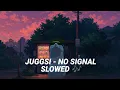 Lagu Juggsi - No signal (Slowed ) | Viral Tik Tok Best part 😎