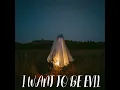 I WANT TO BE EVIL