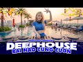 Lagu BÀI NÀO CŨNG CUỐN ♫ DEEP HOUSE \u0026 DEEP BASS CHILL CĂNG ĐÉT 2026 ♫ NHẠC VIET DEEP GÂY BÃO TIKTOK 2026