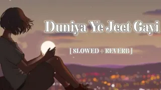 duniya yeah jeet gayi dil haar gaya slowed reverb lofi song 
