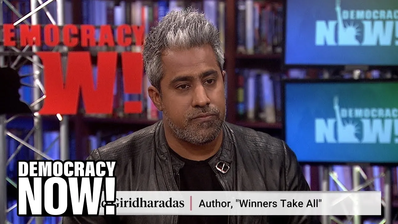 “Winners Take All”: Anand Giridharadas on the Elite Charade of Changing the World