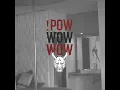 !Pow Wow Wow