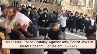 Israeli Nazi Police Brutality Against Anti Zionist Jews Mea Shearim Jerusalem August 08 17 