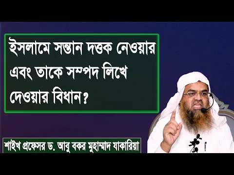 ইসলামে সন্তান দত্তক নেওয়ার এবং তাকে সম্পদ লিখে দেওয়ার বিধান? প্রফেসর ড. আবু বকর মুহাম্মাদ যাকারিয়া