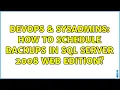 DevOps SysAdmins How to schedule backups in SQL Server 2008 Web Edition