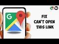 How to Fix Google Maps Can t Open This Link Easy Fix Guide