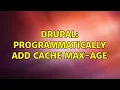 Drupal Programmatically add cache max-age 3 Solutions