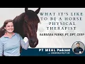 Life as an Equine Horse Physical Therapist with Barbara Parks PT MEAL Podcast FULL
