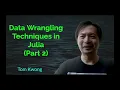 Data Wrangling Techniques in Julia - Part 2 Tom Kwong