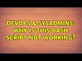 DevOps SysAdmins Why is this bash script not working 3 Solutions