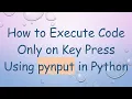 How to Execute Code Only on Key Press Using pynput in Python