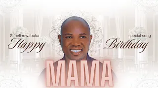HAPPY BIRTHDAY MAMA BY SIFAELI MWABUKA
