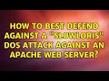 How to best defend against a slowloris DOS attack against an Apache web server 7 Solutions