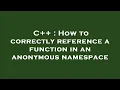 C How to correctly reference a function in an anonymous namespace