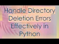 Handle Directory Deletion Errors Effectively in Python