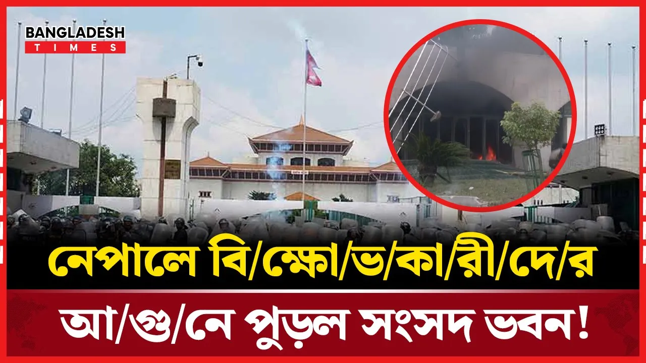 নেপালে বিক্ষোভে আগুন, সংসদ ভবন ক্ষতিগ্রস্ত!