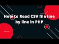 How to Read CSV file line by line in PHP